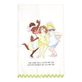 A white kitchen towel featuring a colorful illustration of three women dancing, with the text 'NO ONE WILL EVER BE AS ENTERTAINED BY US AS US AS US.' and a green zigzag border at the bottom.
